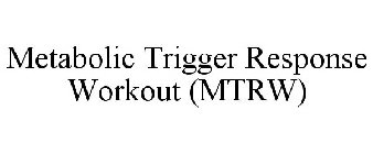 METABOLIC TRIGGER RESPONSE WORKOUT (MTRW)