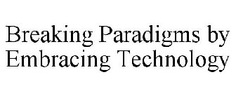 BREAKING PARADIGMS BY EMBRACING TECHNOLOGY