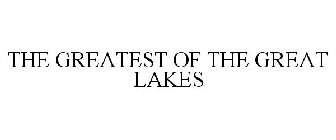 THE GREATEST OF THE GREAT LAKES