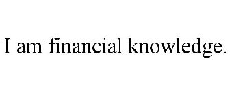 I AM FINANCIAL KNOWLEDGE.