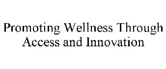 PROMOTING WELLNESS THROUGH ACCESS AND INNOVATION