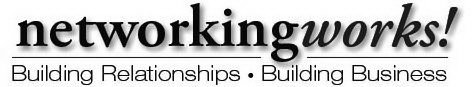 NETWORKINGWORKS! BUILDING RELATIONSHIPS·BUILDING BUSINESS