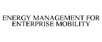 ENERGY MANAGEMENT FOR ENTERPRISE MOBILITY