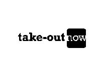 TAKE-OUT NOW