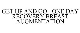 GET UP AND GO - ONE DAY RECOVERY BREASTAUGMENTATION