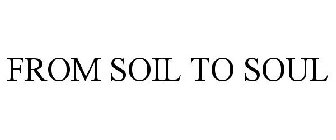 FROM SOIL TO SOUL