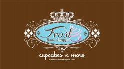 FROST BAKE SHOPPE CUPCAKES & MORE WWW. FROSTBAKESHOPPE.COM