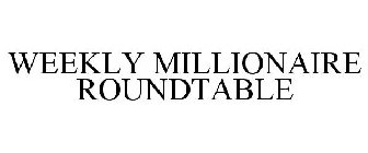 WEEKLY MILLIONAIRE ROUNDTABLE