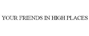 YOUR FRIENDS IN HIGH PLACES