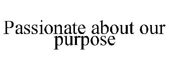 PASSIONATE ABOUT OUR PURPOSE