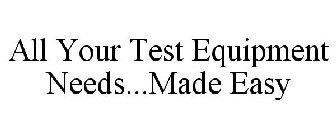 ALL YOUR TEST EQUIPMENT NEEDS...MADE EASY