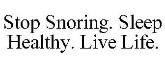 STOP SNORING. SLEEP HEALTHY. LIVE LIFE.