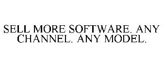 SELL MORE SOFTWARE. ANY CHANNEL. ANY MODEL.