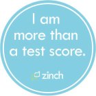 I AM MORE THAN A TEST SCORE. ZINCH