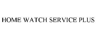 HOME WATCH SERVICE PLUS