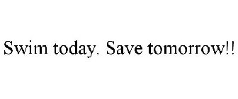 SWIM TODAY. SAVE TOMORROW!!