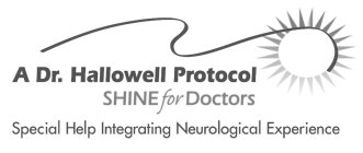 A DR. HALLOWELL PROTOCOL SHINE FOR DOCTORS SPECIAL HELP INTEGRATING NEUROLOGICAL EXPERIENCE