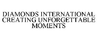 DIAMONDS INTERNATIONAL CREATING UNFORGETTABLE MOMENTS