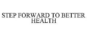 STEP FORWARD TO BETTER HEALTH
