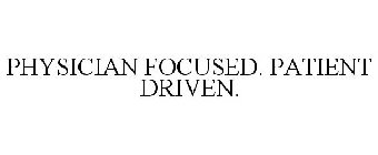 PHYSICIAN FOCUSED. PATIENT DRIVEN.