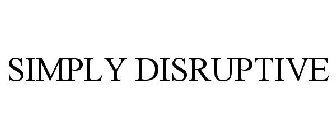 SIMPLY DISRUPTIVE