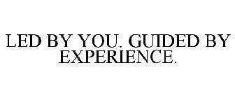 LED BY YOU. GUIDED BY EXPERIENCE.