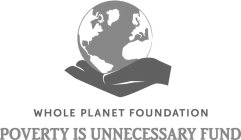 WHOLE PLANET FOUNDATION POVERTY IS UNNECESSARY FUND