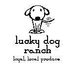 LUCKY DOG RANCH LOYAL, LOCAL PRODUCE