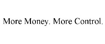 MORE MONEY. MORE CONTROL.