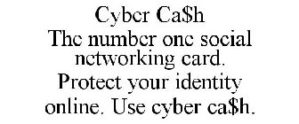 CYBER CA$H THE NUMBER ONE SOCIAL NETWORKING CARD. PROTECT YOUR IDENTITY ONLINE. USE CYBER CA$H.