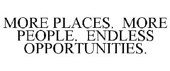 MORE PLACES. MORE PEOPLE. ENDLESS OPPORTUNITIES.
