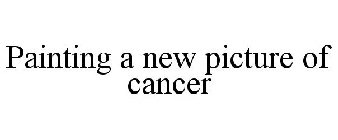PAINTING A NEW PICTURE OF CANCER