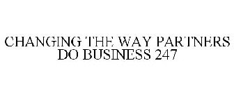 CHANGING THE WAY PARTNERS DO BUSINESS 247