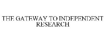 THE GATEWAY TO INDEPENDENT RESEARCH