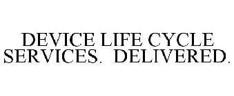 DEVICE LIFECYCLE SERVICES. DELIVERED.