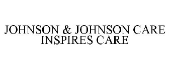 JOHNSON & JOHNSON CARE INSPIRES CARE