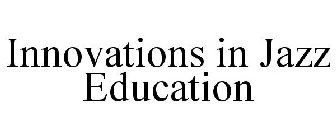 INNOVATIONS IN JAZZ EDUCATION