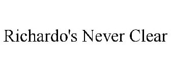 RICHARDO'S NEVER CLEAR