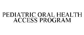 PEDIATRIC ORAL HEALTH ACCESS PROGRAM
