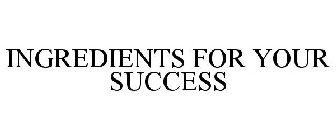 INGREDIENTS FOR YOUR SUCCESS