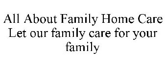 ALL ABOUT FAMILY HOME CARE LET OUR FAMILY CARE FOR YOUR FAMILY