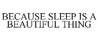 BECAUSE SLEEP IS A BEAUTIFUL THING