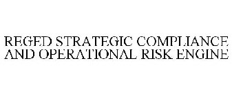 REGED STRATEGIC COMPLIANCE AND OPERATIONAL RISK ENGINE