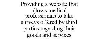 PROVIDING A WEBSITE THAT ALLOWS MEDICAL PROFESSIONALS TO TAKE SURVEYS OFFERED BY THIRD PARTIES REGARDING THEIR GOODS AND SERVICES