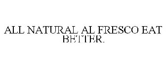 ALL NATURAL AL FRESCO EAT BETTER.