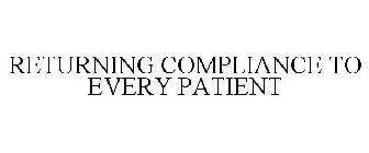 RETURNING COMPLIANCE TO EVERY PATIENT