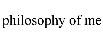 PHILOSOPHY OF ME
