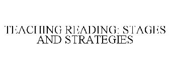 TEACHING READING: STAGES AND STRATEGIES