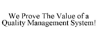 WE PROVE THE VALUE OF A QUALITY MANAGEMENT SYSTEM!