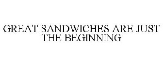GREAT SANDWICHES ARE JUST THE BEGINNING